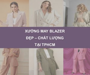 May áo Blazer | Xưởng may Blazer đẹp số lượng lớn tại TPHCM
